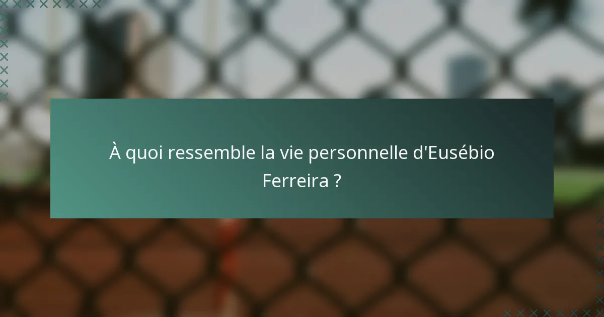 À quoi ressemble la vie personnelle d'Eusébio Ferreira ?