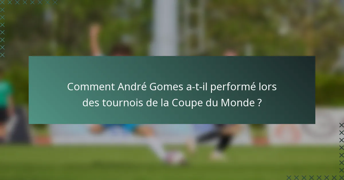Comment André Gomes a-t-il performé lors des tournois de la Coupe du Monde ?