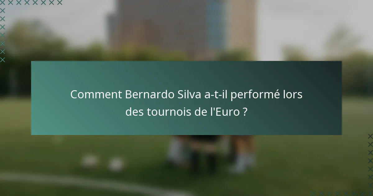 Comment Bernardo Silva a-t-il performé lors des tournois de l'Euro ?
