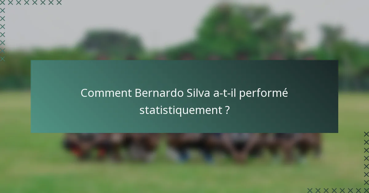 Comment Bernardo Silva a-t-il performé statistiquement ?