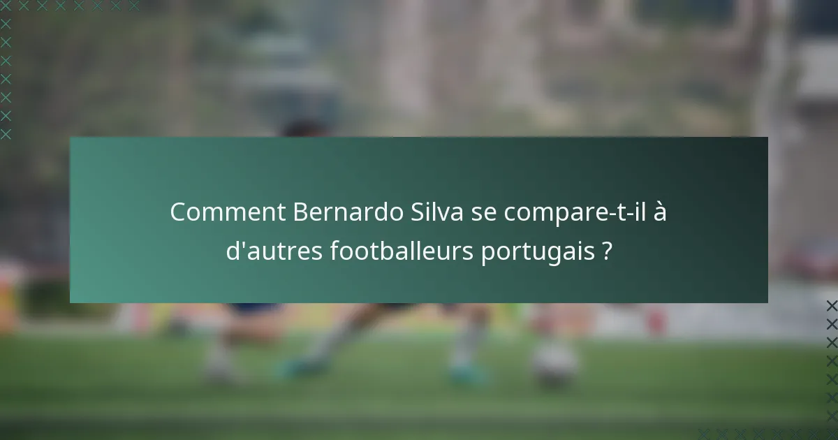Comment Bernardo Silva se compare-t-il à d'autres footballeurs portugais ?