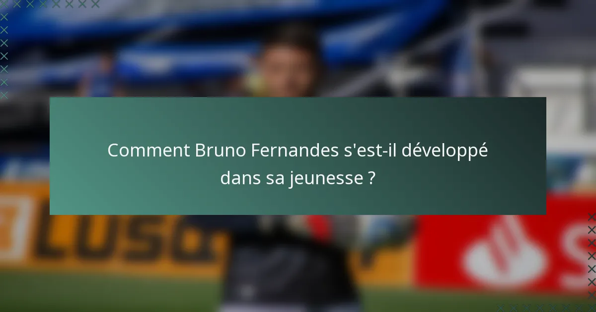 Comment Bruno Fernandes s'est-il développé dans sa jeunesse ?