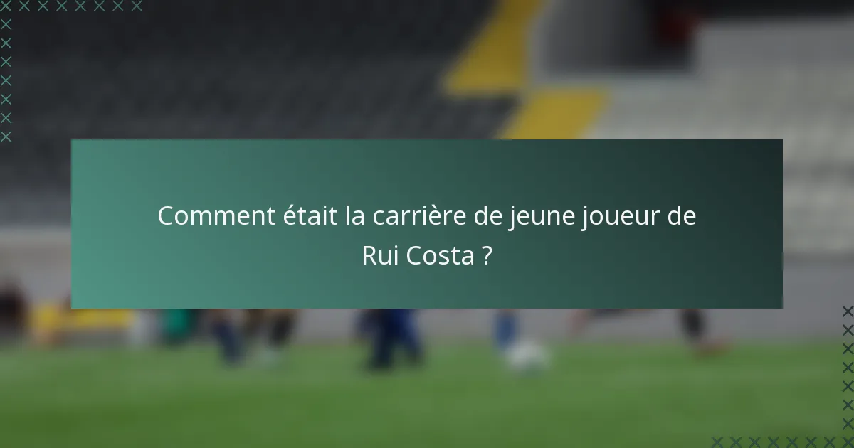 Comment était la carrière de jeune joueur de Rui Costa ?