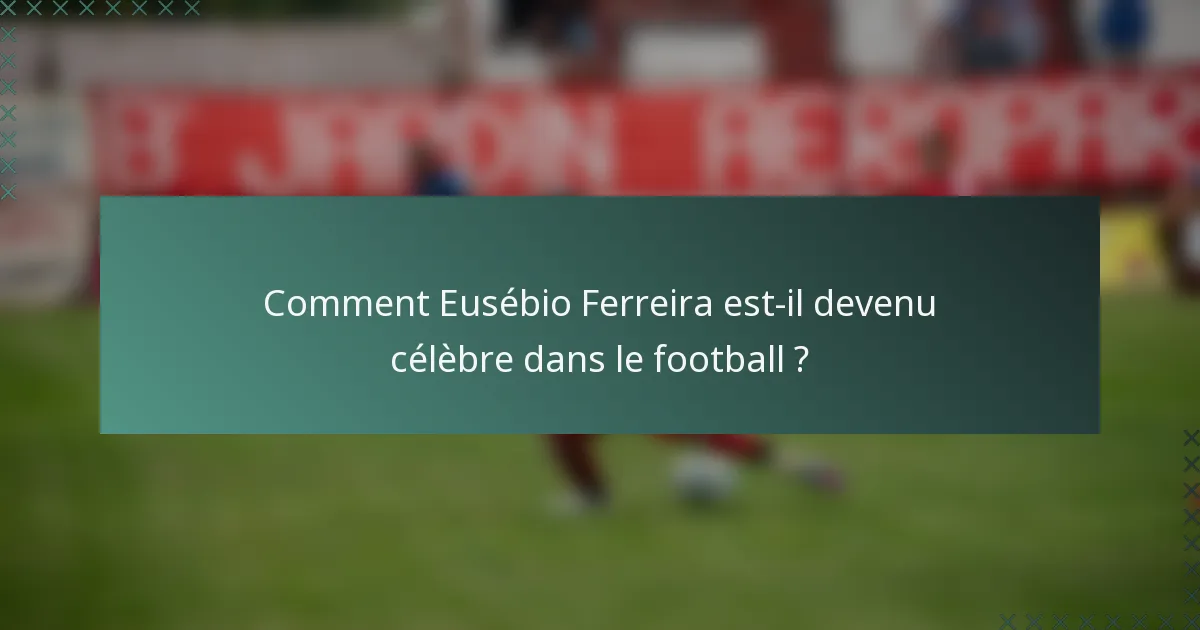 Comment Eusébio Ferreira est-il devenu célèbre dans le football ?