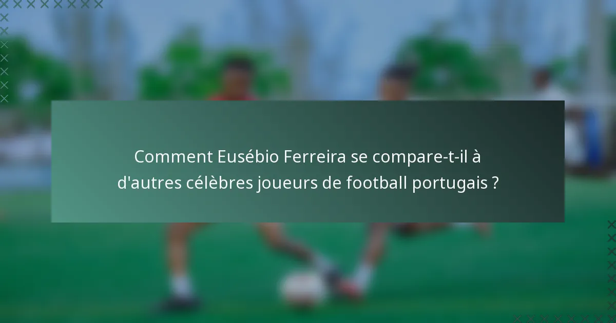 Comment Eusébio Ferreira se compare-t-il à d'autres célèbres joueurs de football portugais ?
