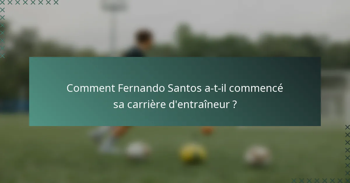 Comment Fernando Santos a-t-il commencé sa carrière d'entraîneur ?