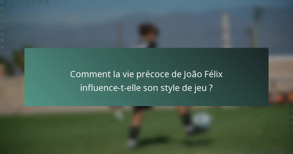 Comment la vie précoce de João Félix influence-t-elle son style de jeu ?