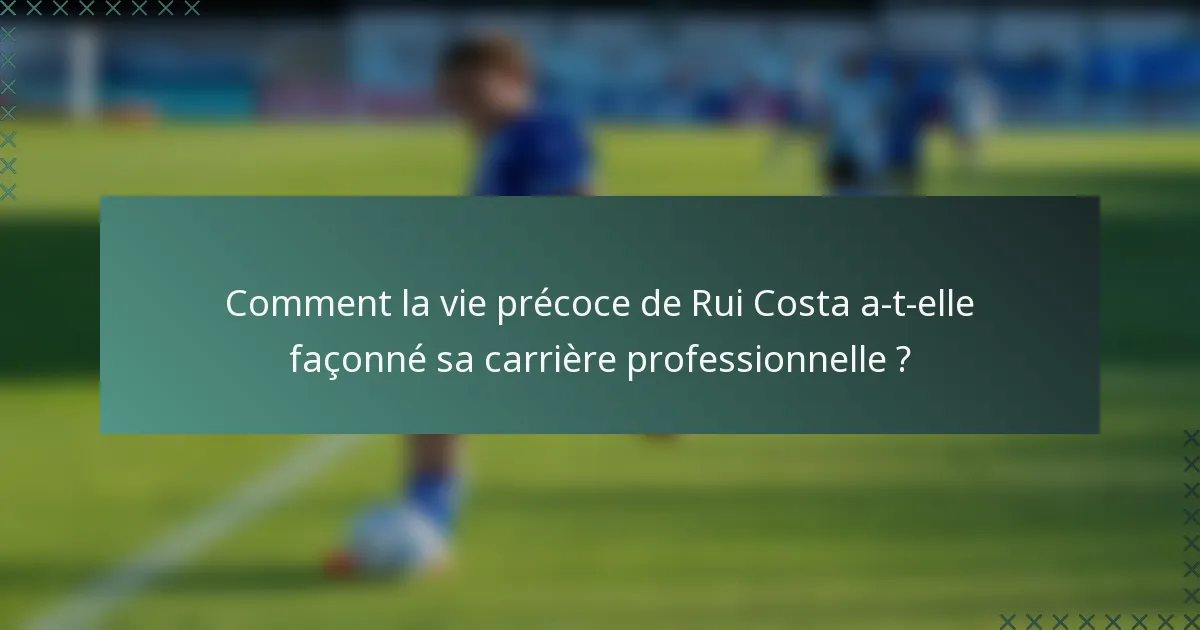 Comment la vie précoce de Rui Costa a-t-elle façonné sa carrière professionnelle ?