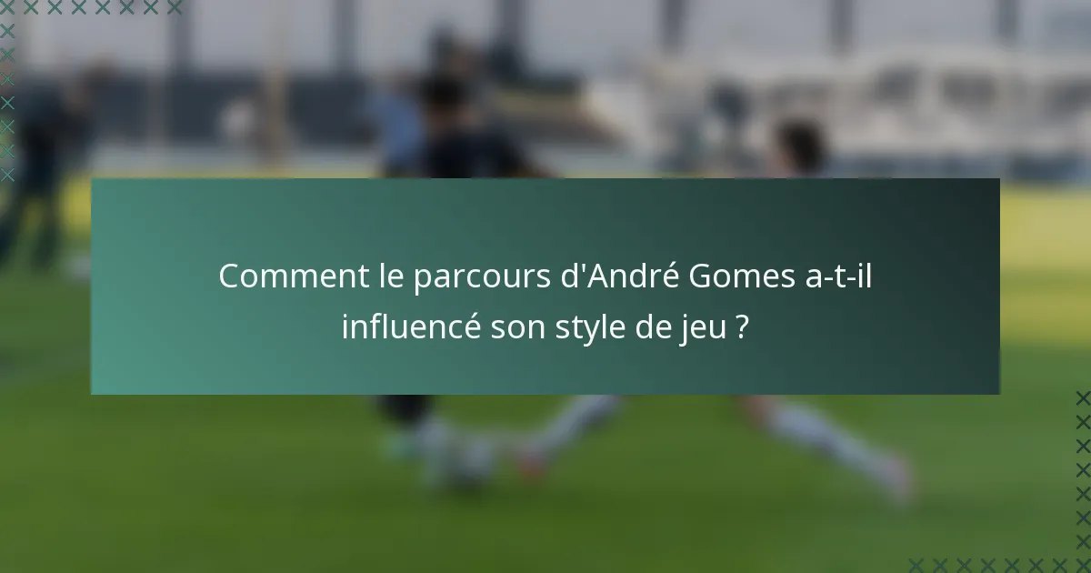 Comment le parcours d'André Gomes a-t-il influencé son style de jeu ?