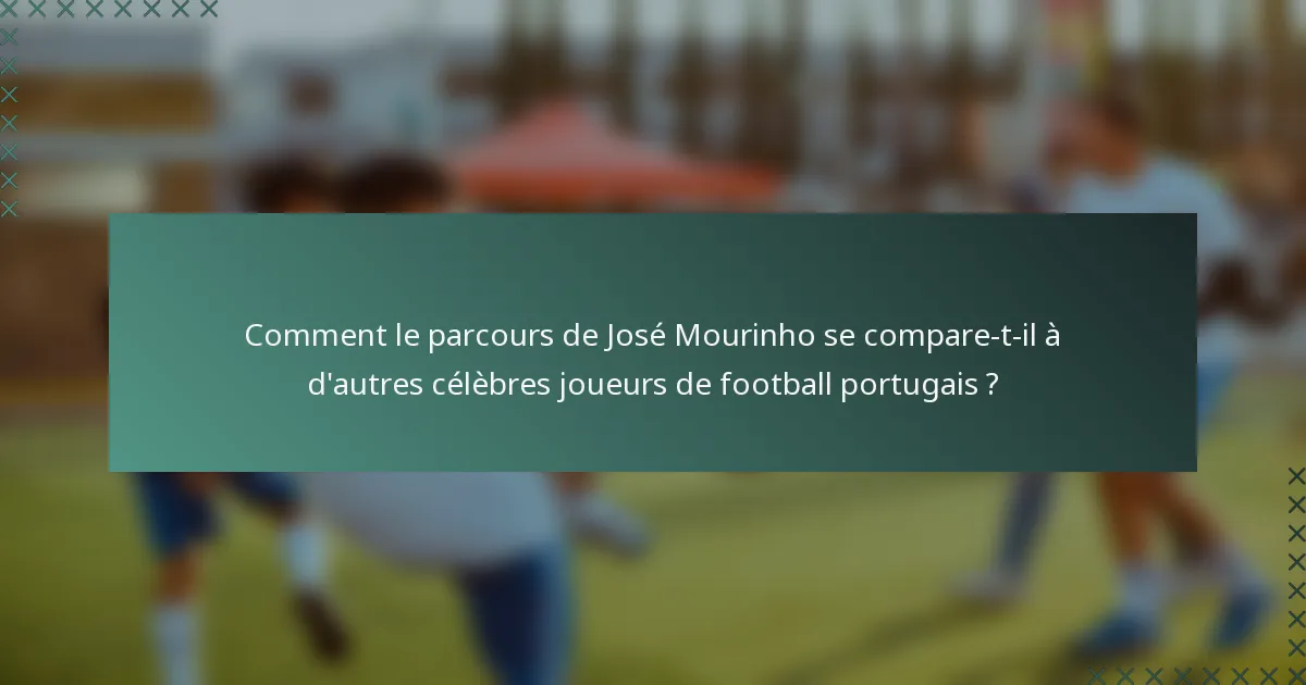 Comment le parcours de José Mourinho se compare-t-il à d'autres célèbres joueurs de football portugais ?