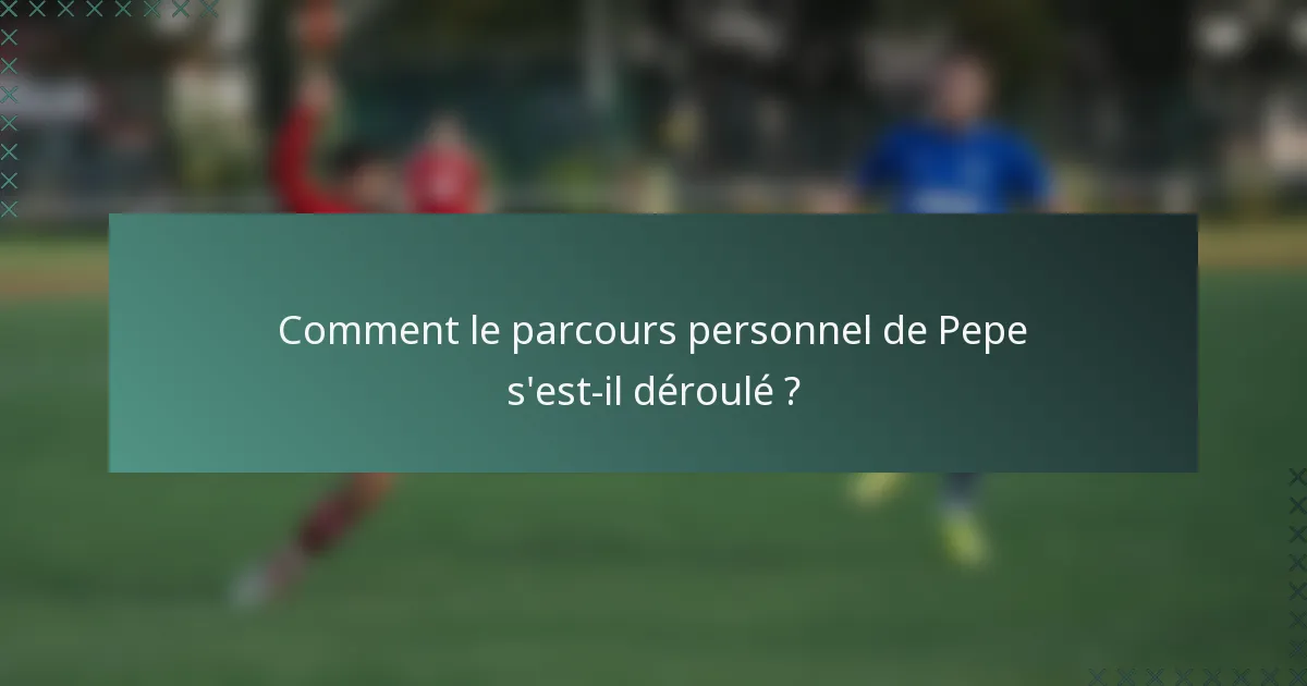 Comment le parcours personnel de Pepe s'est-il déroulé ?