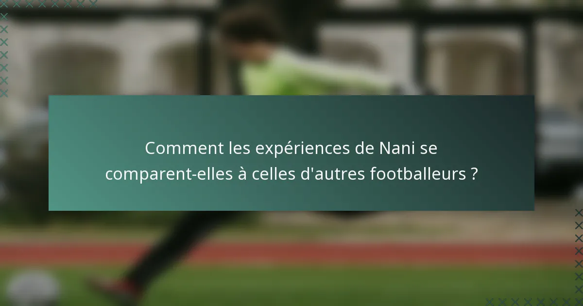 Comment les expériences de Nani se comparent-elles à celles d'autres footballeurs ?