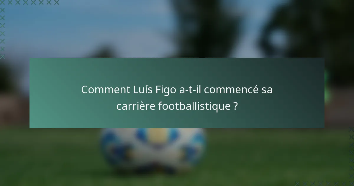 Comment Luís Figo a-t-il commencé sa carrière footballistique ?