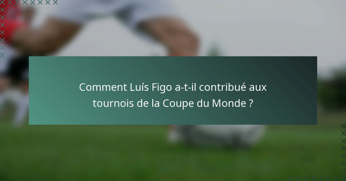 Comment Luís Figo a-t-il contribué aux tournois de la Coupe du Monde ?