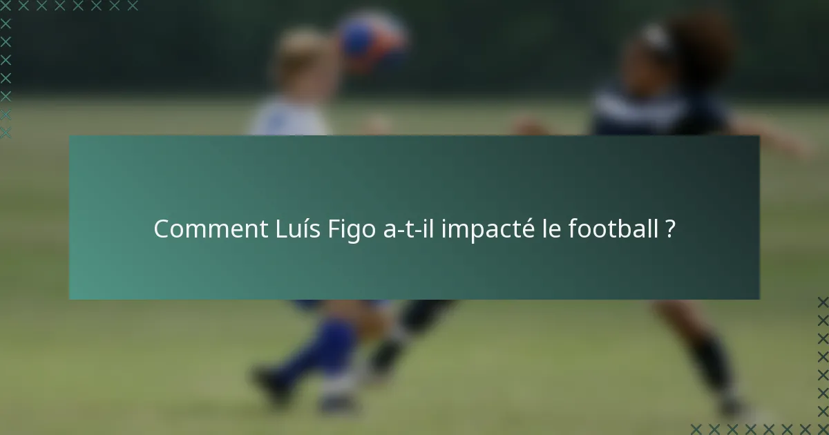 Comment Luís Figo a-t-il impacté le football ?