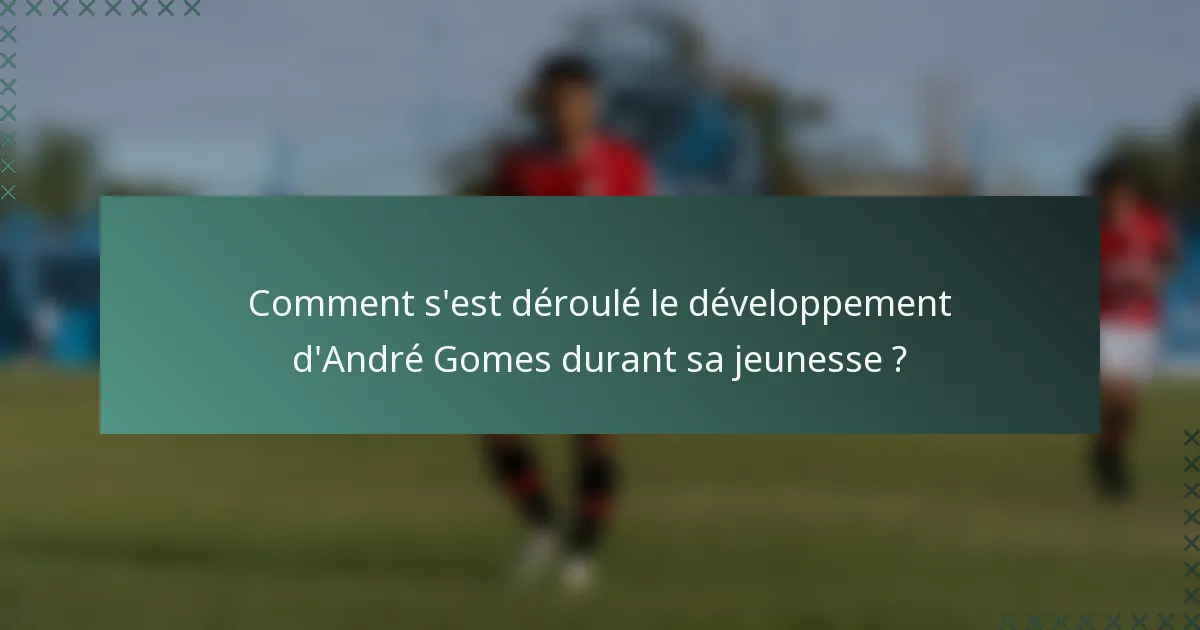 Comment s'est déroulé le développement d'André Gomes durant sa jeunesse ?