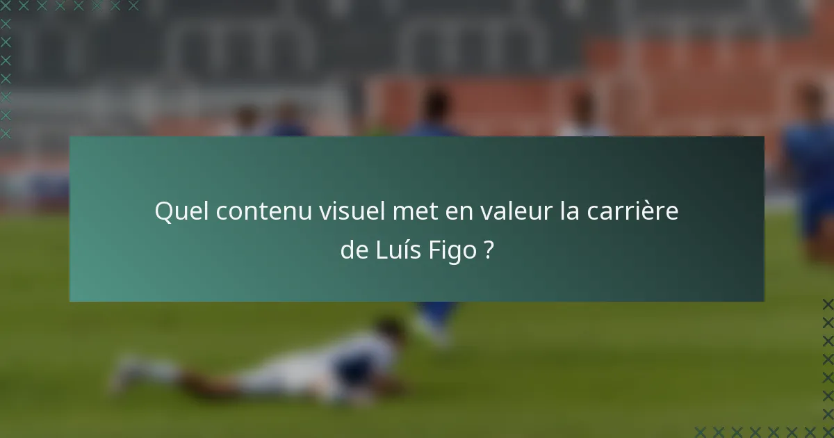 Quel contenu visuel met en valeur la carrière de Luís Figo ?