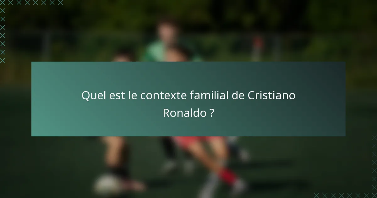 Quel est le contexte familial de Cristiano Ronaldo ?