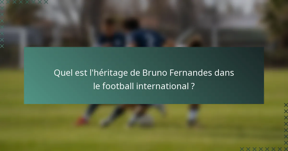 Quel est l'héritage de Bruno Fernandes dans le football international ?