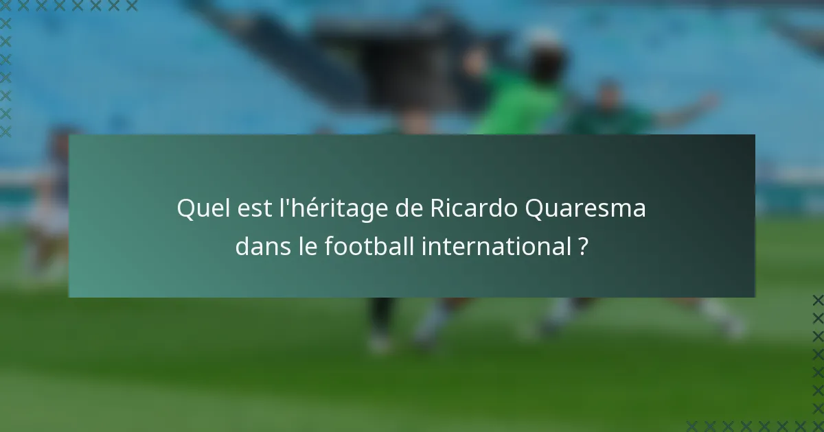 Quel est l'héritage de Ricardo Quaresma dans le football international ?