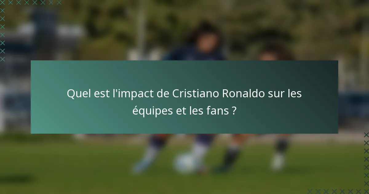 Quel est l'impact de Cristiano Ronaldo sur les équipes et les fans ?