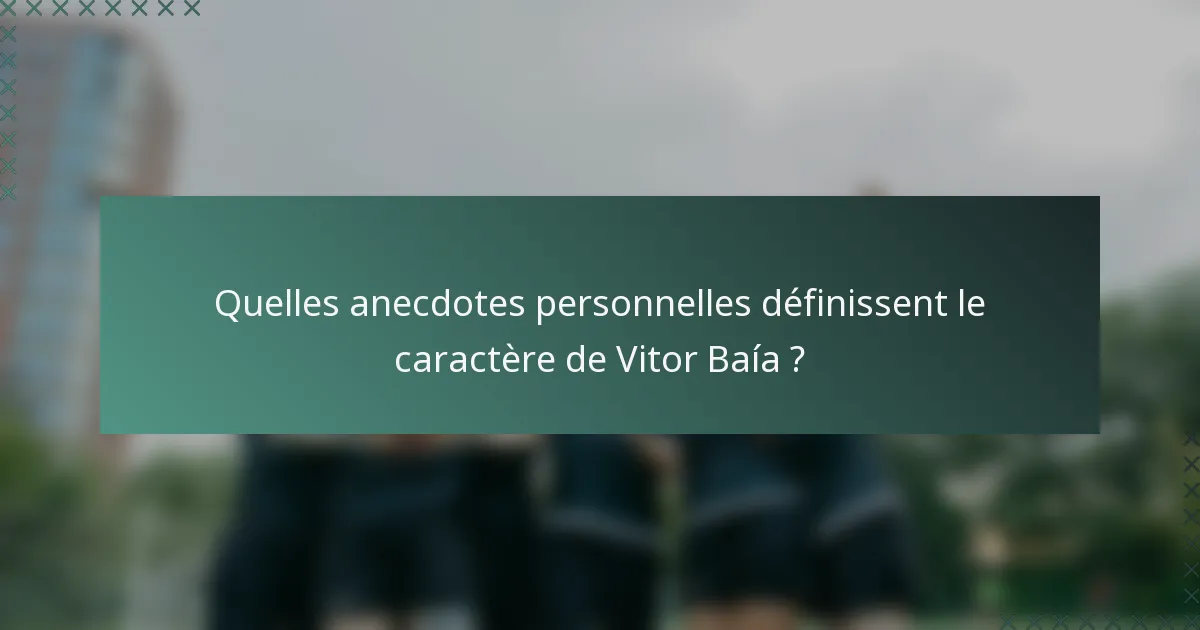 Quelles anecdotes personnelles définissent le caractère de Vitor Baía ?