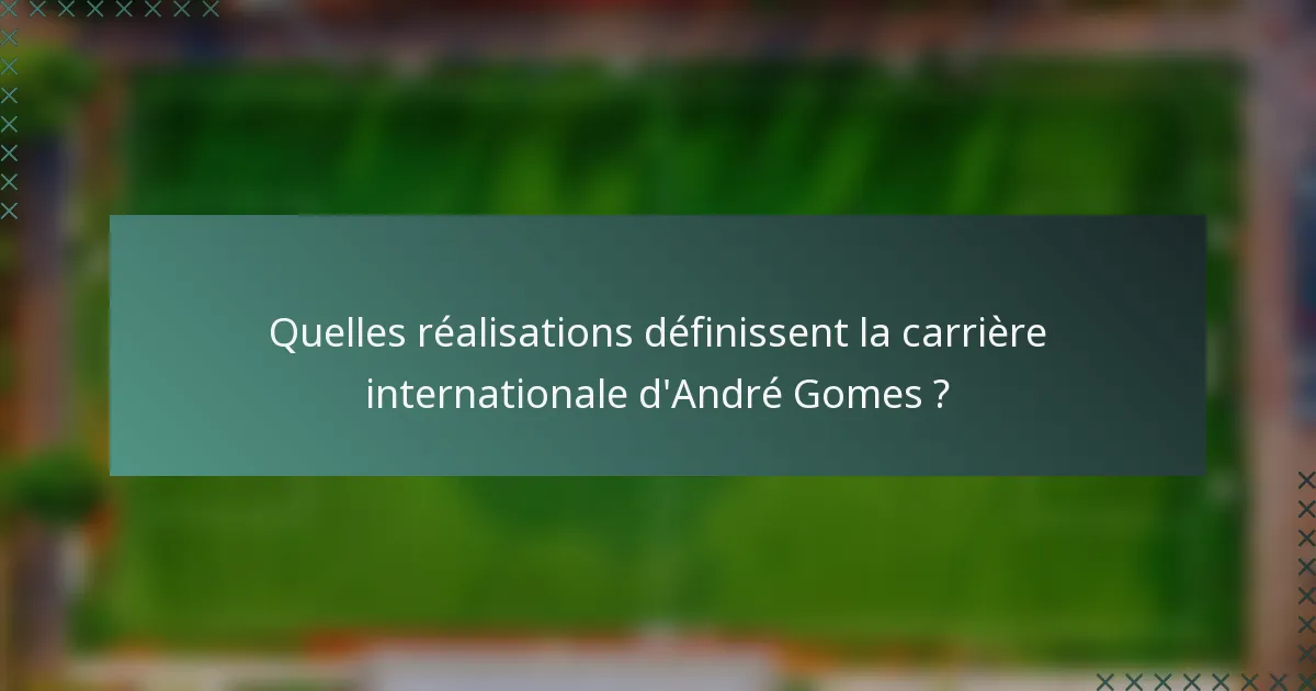 Quelles réalisations définissent la carrière internationale d'André Gomes ?