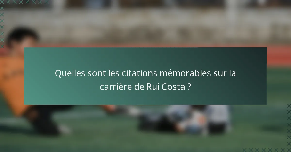 Quelles sont les citations mémorables sur la carrière de Rui Costa ?
