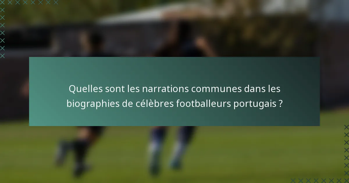 Quelles sont les narrations communes dans les biographies de célèbres footballeurs portugais ?