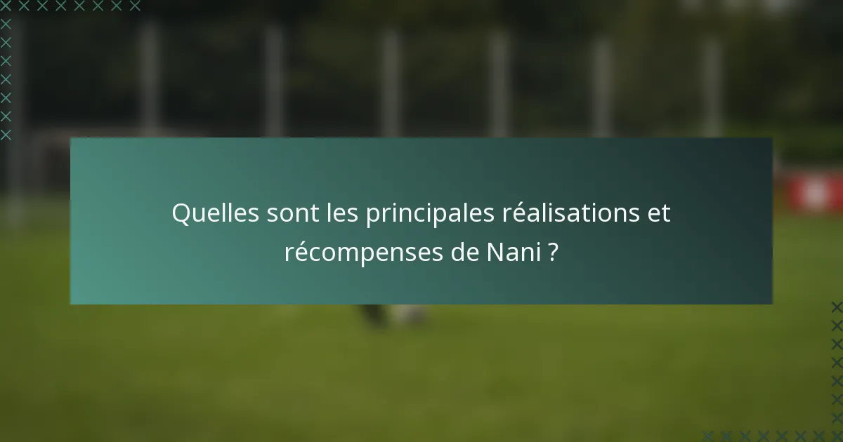 Quelles sont les principales réalisations et récompenses de Nani ?
