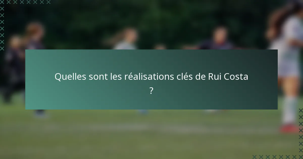Quelles sont les réalisations clés de Rui Costa ?