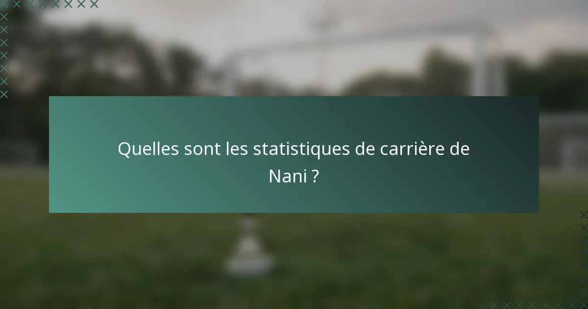 Quelles sont les statistiques de carrière de Nani ?