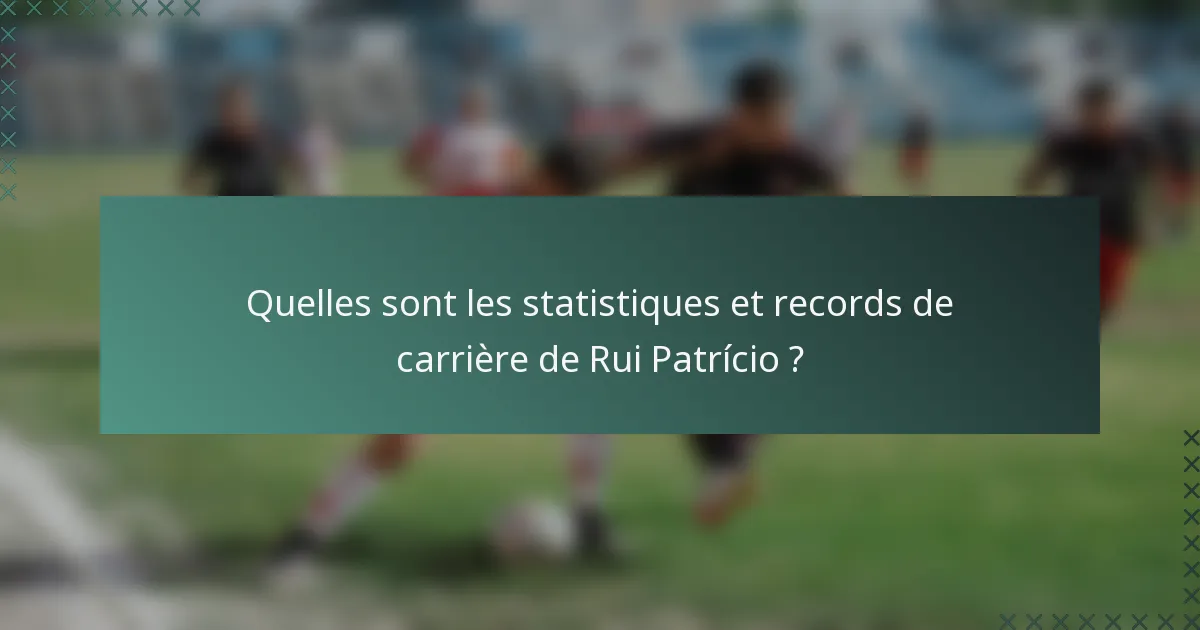 Quelles sont les statistiques et records de carrière de Rui Patrício ?