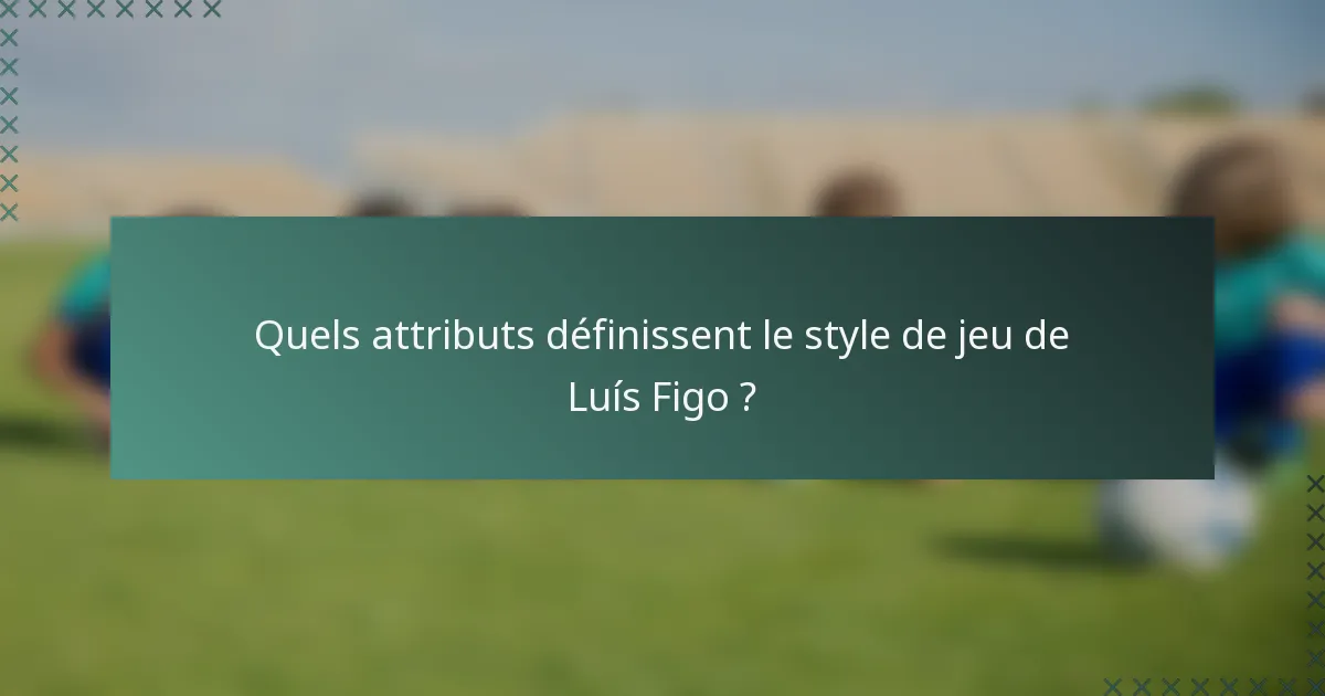 Quels attributs définissent le style de jeu de Luís Figo ?