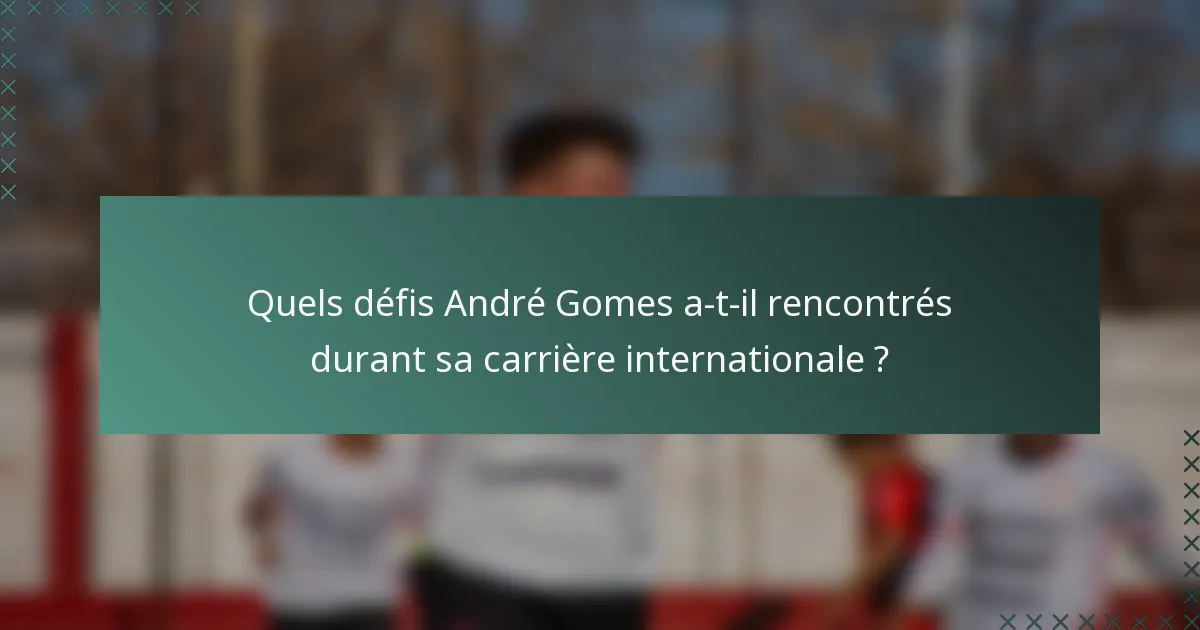 Quels défis André Gomes a-t-il rencontrés durant sa carrière internationale ?