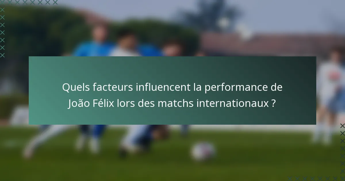 Quels facteurs influencent la performance de João Félix lors des matchs internationaux ?