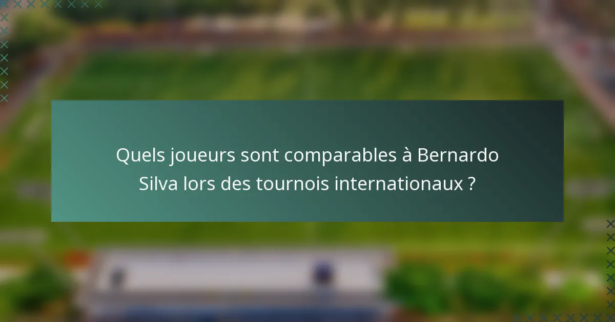 Quels joueurs sont comparables à Bernardo Silva lors des tournois internationaux ?