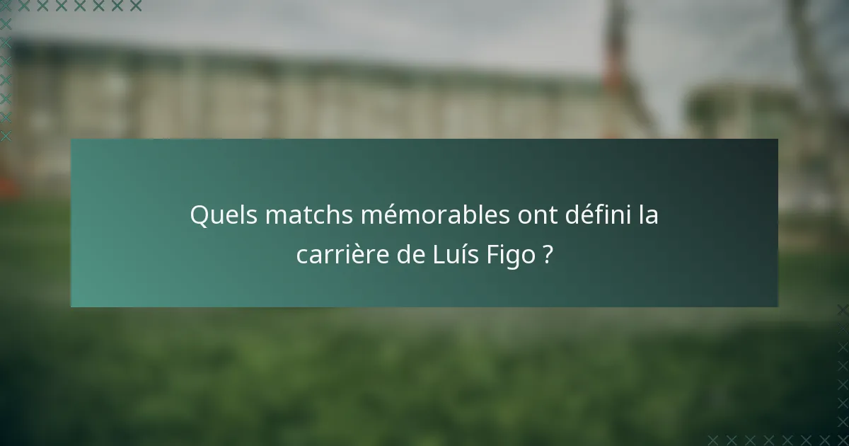 Quels matchs mémorables ont défini la carrière de Luís Figo ?
