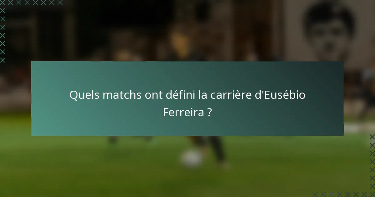 Quels matchs ont défini la carrière d'Eusébio Ferreira ?