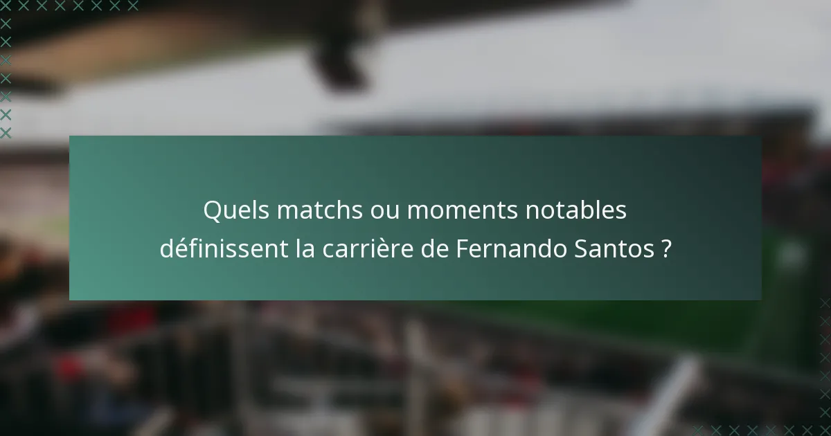 Quels matchs ou moments notables définissent la carrière de Fernando Santos ?
