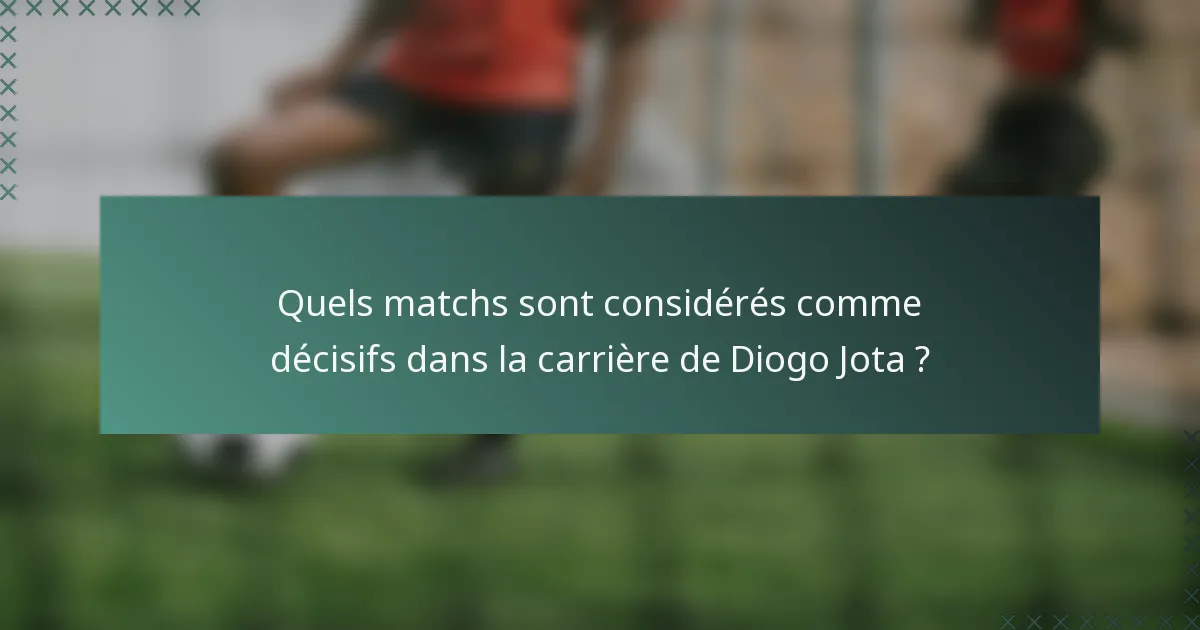 Quels matchs sont considérés comme décisifs dans la carrière de Diogo Jota ?