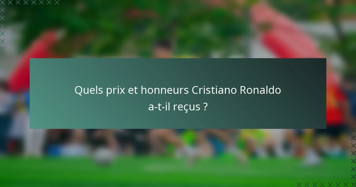Quels prix et honneurs Cristiano Ronaldo a-t-il reçus ?