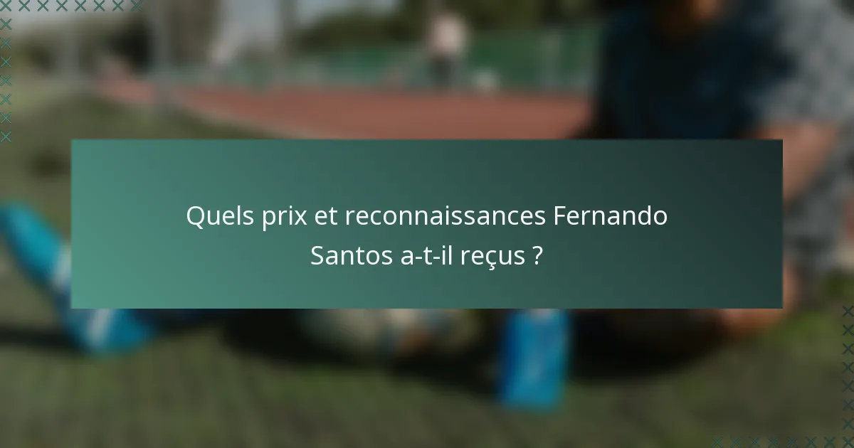 Quels prix et reconnaissances Fernando Santos a-t-il reçus ?