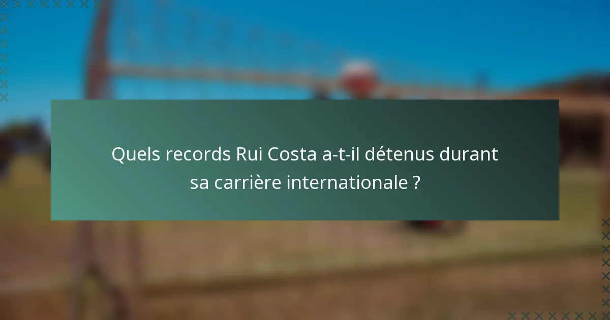 Quels records Rui Costa a-t-il détenus durant sa carrière internationale ?