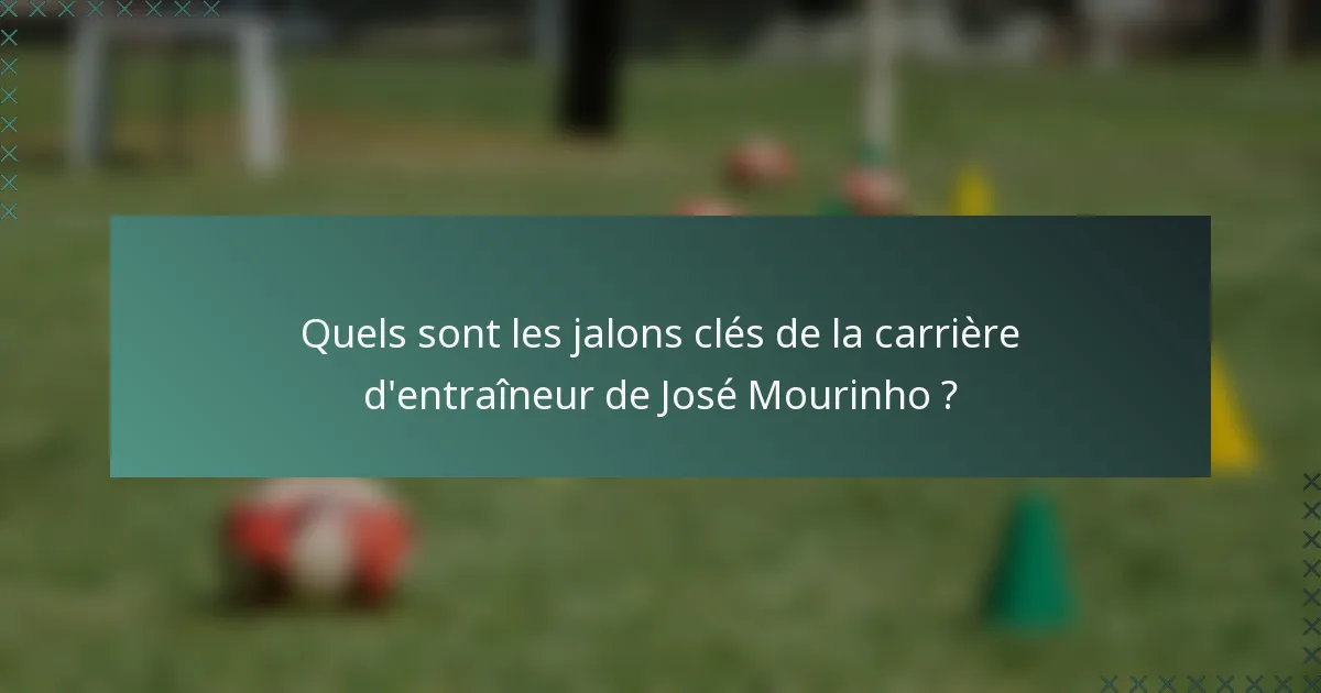 Quels sont les jalons clés de la carrière d'entraîneur de José Mourinho ?