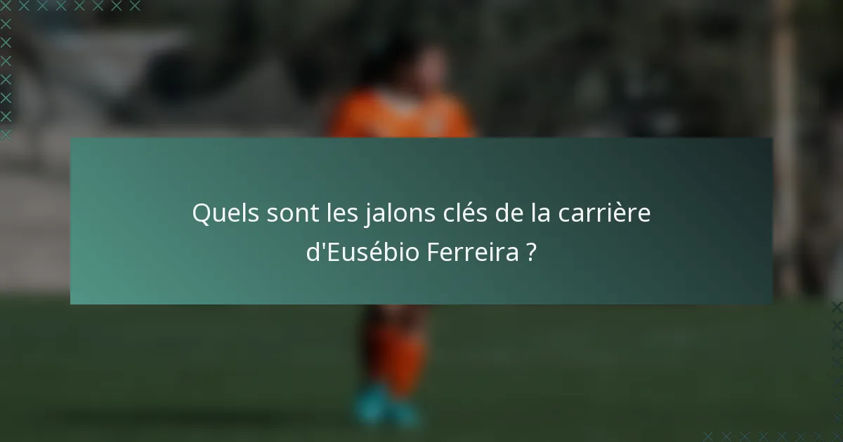 Quels sont les jalons clés de la carrière d'Eusébio Ferreira ?