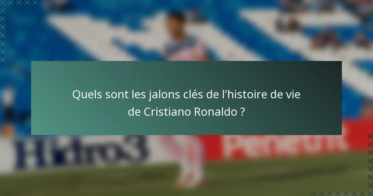 Quels sont les jalons clés de l'histoire de vie de Cristiano Ronaldo ?